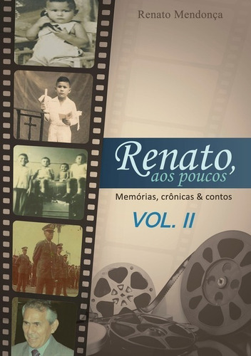 Renato, Aos Poucos: Memórias, Crônicas & Contos - Vol. Ii, De Renato Mendonça. Série Não Aplicável, Vol. 1. Editora Clube De Autores, Capa Mole, Edição 1 Em Português, 2018