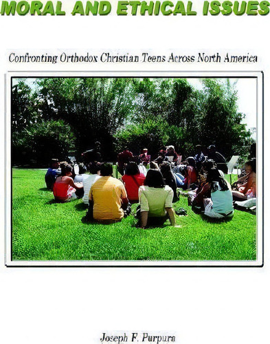 Moral And Ethical Issues: Confronting Orthodox Christian Teens Across Rth America, De Joseph F. Purpura., Vol. 1. Editorial Authorhouse, Tapa Blanda En Inglés