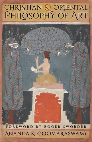 Christian And Oriental Philosophy Of Art, De Ananda K Coomaraswamy. Editorial Angelico Press, Tapa Blanda En Inglés