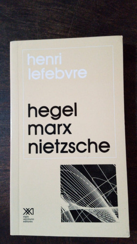 Hegel Marx Nietzsche - Henri Lefebvre - Siglo Veintiuno Edit