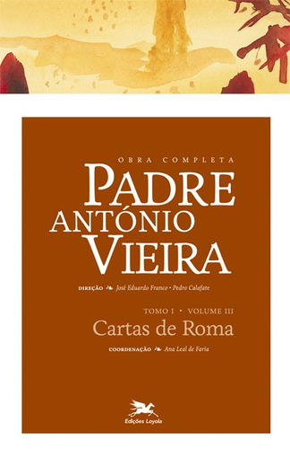 Obra completa Padre António Vieira - Tomo I - Volume III: Tomo I - Volume III: Cartas de Roma, de Vieira, António. Série Obra Completa de Padre António Vieira (3), vol. 3. Editora Associação Nóbrega de Educação e Assistência Social, capa dura em português, 2015