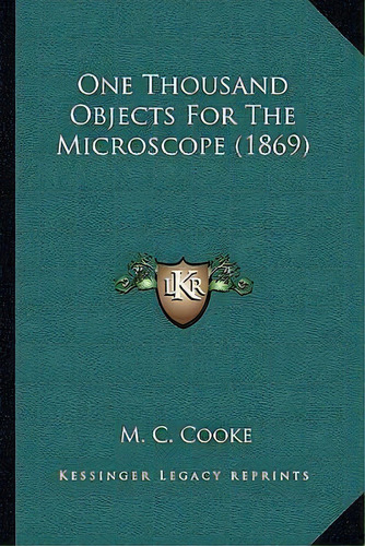 One Thousand Objects For The Microscope (1869), De M C Cooke. Editorial Kessinger Publishing, Tapa Blanda En Inglés