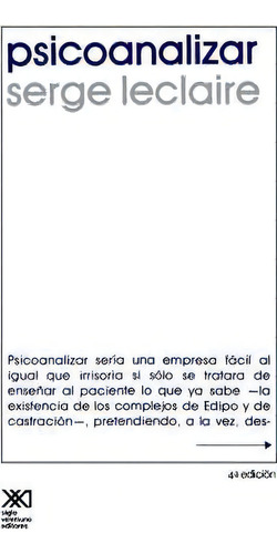 Psicoanalizar. Un Ensayo Sobre El Orden Del Inconsciente Y La Practica De La Letra, De Serge Leclaire., Vol. 1. Editorial Siglo Xxi Ediciones, Tapa Blanda, 4ª Edición En Inglés