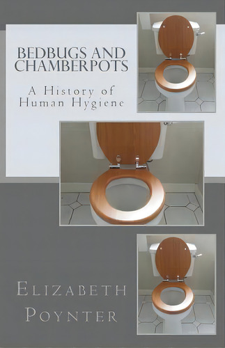 Bedbugs And Chamberpots: A History Of Human Hygiene, De Poynter, Elizabeth. Editorial Createspace, Tapa Blanda En Inglés