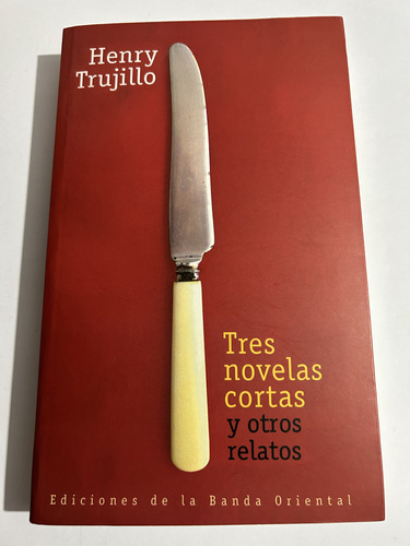 Libro Tres Novelas Cortas Y Otros Relatos - Henry Trujillo