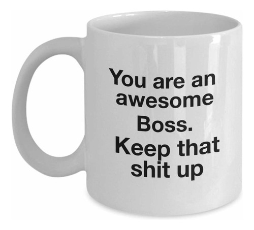 You Are An Awesome Boss. Keep That Shit Up Funny Co-worke