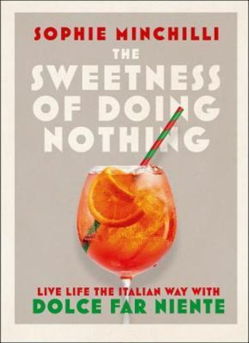 The Sweetness Of Doing Nothing : Living Life The Italian Way With Dolce Far Niente, De Sophie Minchilli. Editorial Harpercollins Publishers, Tapa Dura En Inglés