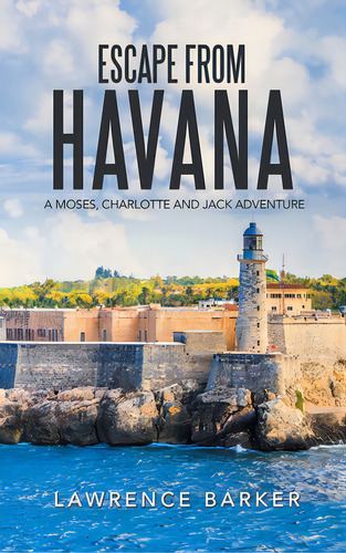 Escape From Havana: A Moses, Charlotte And Jack Adventure, De Barker, Lawrence. Editorial Authorhouse, Tapa Dura En Inglés