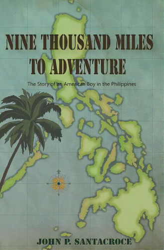 Nine Thousand Miles To Adventure: The Story Of An American Boy In The Philippines, De Santacroce, John P.. Editorial Four Oaks Pr, Tapa Blanda En Inglés