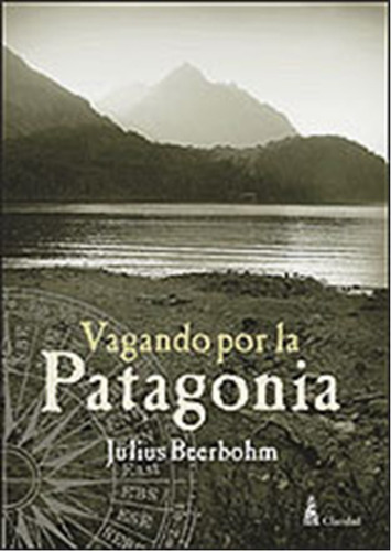 Vagando Por La Patagonia  /  Julius Beerbohm  (libro)