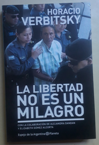 La Libertad No Es Un Milagro - Horacio Verbitsky (Usado)