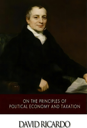 On The Principles Of Political Economy And Taxation, De David Ricardo. Editorial Createspace Independent Publishing Platform, Tapa Blanda En Inglés