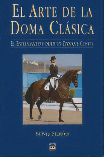 El Arte De La Doma Clãâsica. El Entrenamiento Desde Un Enfoque Clãâsico, De Stainer, Sylvia. Editorial Ediciones Tutor, S.a., Tapa Blanda En Español