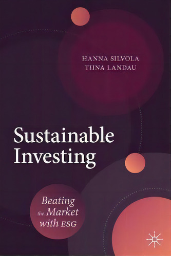 Sustainable Investing : Beating The Market With Esg, De Hanna Silvola. Editorial Springer Nature Switzerland Ag, Tapa Dura En Inglés