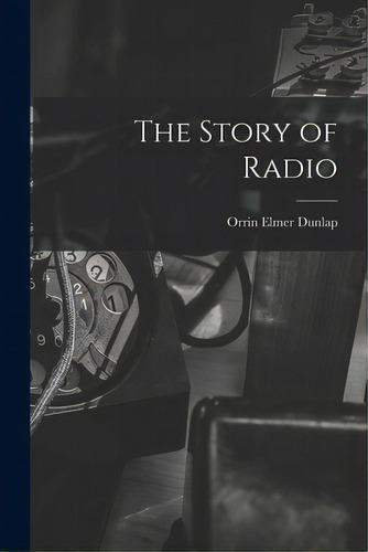 The Story Of Radio, De Dunlap, Orrin Elmer 1896-. Editorial Hassell Street Pr, Tapa Blanda En Inglés