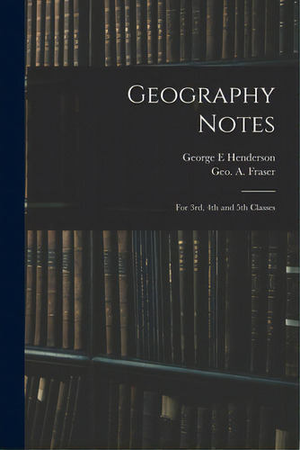 Geography Notes: For 3rd, 4th And 5th Classes, De Henderson, George E.. Editorial Legare Street Pr, Tapa Blanda En Inglés