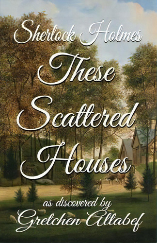 Sherlock Holmes These Scattered Houses : As Discovered By Gretchen Altabef, De Gretchen Altabef. Editorial Mx Publishing, Tapa Blanda En Inglés