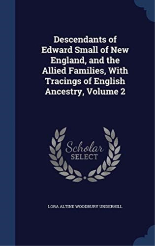 Descendants Of Edward Small Of New England, And The Allied Families, With Tracings Of English Ancestry, Volume 2, De Underhill, Lora Altine Woodbury. Editorial Sagwan Press, Tapa Dura En Inglés