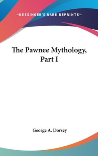 Libro The Pawnee Mythology, Part I - Dorsey, George A.