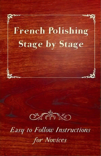 French Polishing Stage By Stage - Easy To Follow Instructions For Novices, De Anon. Editorial Read Books, Tapa Blanda En Inglés
