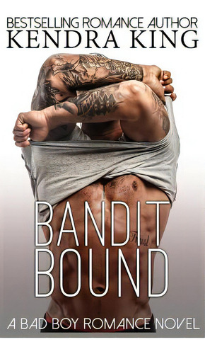 Bandit Bound: A Bad Boy Romance Novel, De King, Kendra., Vol. 1. Editorial Createspace, Tapa Blanda En Inglés