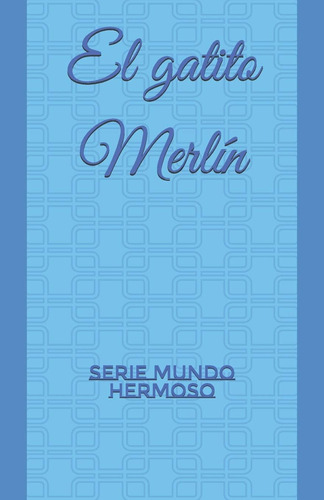 Libro: El Gatito Merlín: Serie Mundo Hermoso (spanish Editio
