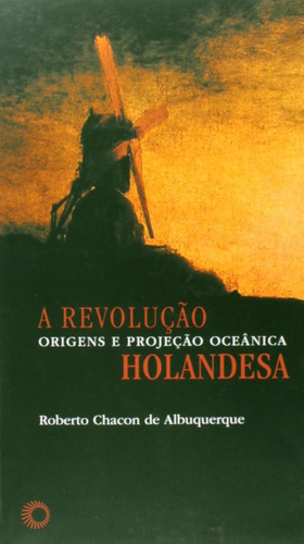 A Revolução Holandesa: origens e projeção oceânica, de Alburquerque, Roberto Chacon de. Série Estudos (324), vol. 324. Editora Perspectiva Ltda., capa mole em português, 2014