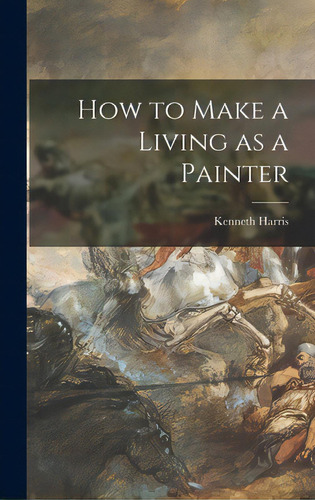 How To Make A Living As A Painter, De Harris, Kenneth 1904-1983. Editorial Hassell Street Pr, Tapa Dura En Inglés