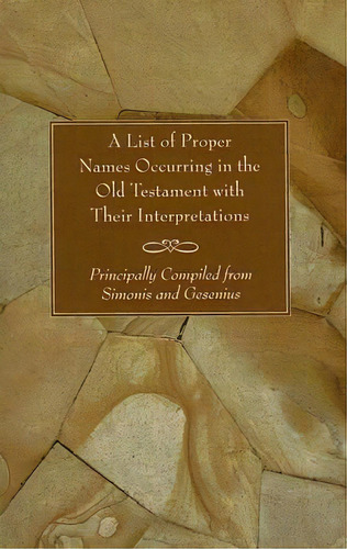 A List Of Proper Names Occurring In The Old Testament With Their Interpretations, De * *. Editorial Wipf Stock Publishers, Tapa Blanda En Inglés