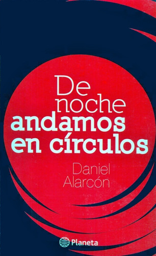 De Noche Andamos En Círculos - Daniel Alarcón - Planeta