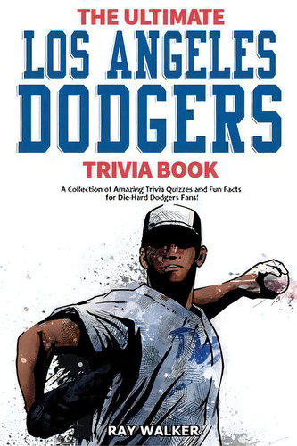 The Ultimate Los Angeles Dodgers Trivia Book : A Collection Of Amazing Trivia Quizzes And Fun Fac..., De Ray Walker. Editorial Hrp House, Tapa Blanda En Inglés