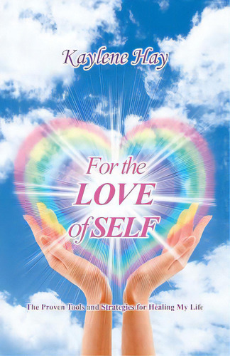 For The Love Of Self: The Proven Tools And Strategies For Healing My Life, De Hay, Kaylene. Editorial Balboa Pr Au, Tapa Blanda En Inglés