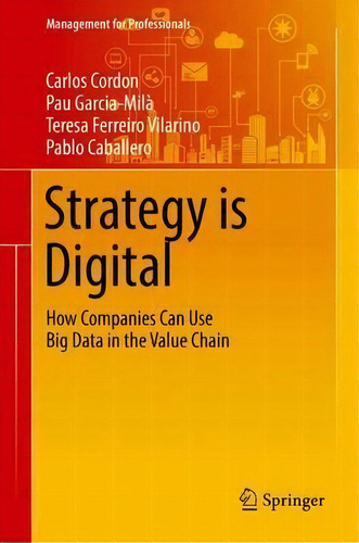 Strategy Is  : Howpanies Can Use Big Data In The, De Carlos Cordon. Editorial Springer International Publishing Ag En Inglés
