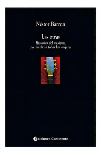 Las Otras . Historias Del Misogino Que Amaba A Todas Las Mujeres., De Barron Nestor. Editorial Continente, Tapa Blanda En Español, 2008