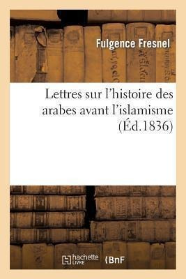 Lettres Sur L'histoire Des Arabes Avant L'islamisme - Fre...
