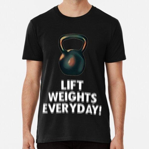 Remera Lift Weights Everyday! Perfect Gift For Yourself Or Y