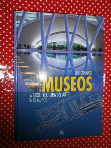 Los Grandes Museos - La Arquitectura Del Arte Camin Ed Libsa