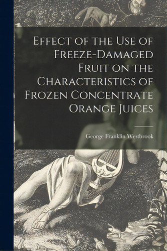 Effect Of The Use Of Freeze-damaged Fruit On The Characteristics Of Frozen Concentrate Orange Juices, De Westbrook, George Franklin. Editorial Hassell Street Pr, Tapa Blanda En Inglés