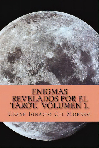 Mas Enigmas Revelados Por El Tarot. : Nuevos Enigmas Revelados Por El Tarot., De Cesar Ignacio Gil Moreno. Editorial Createspace Independent Publishing Platform, Tapa Blanda En Español