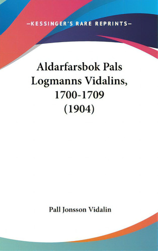 Aldarfarsbok Pals Logmanns Vidalins, 1700-1709 (1904), De Vidalin, Pall Jonsson. Editorial Kessinger Pub Llc, Tapa Dura En Inglés