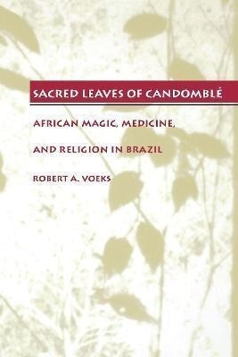 Sacred Leaves Of Candomble : African Magic, Medicine, And Re