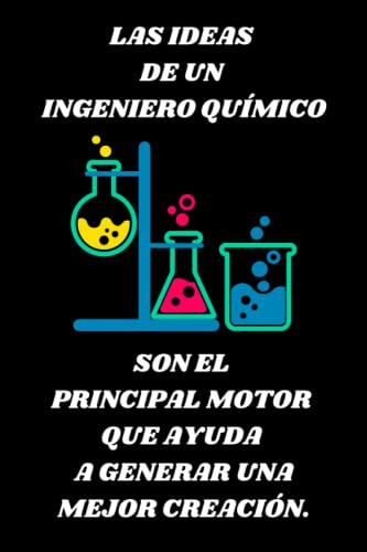 Las Ideas De Un Ingeniero Quimico Son El Principal Motor Que