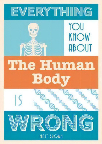 Everything You Know About The Human Body Is Wrong, De Matt Brown. Editorial Pavilion Books, Tapa Dura En Inglés