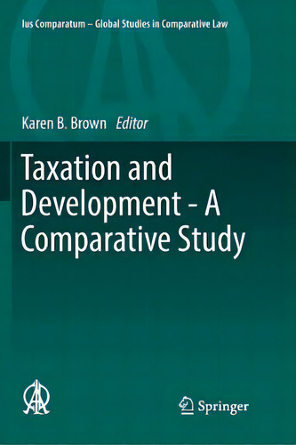 Taxation And Development - A Comparative Study, De Karen B. Brown. Ius Comparatum Global Studies In Comparative Law, Vol. 1. Editorial Springer, Tapa Dura En Inglés