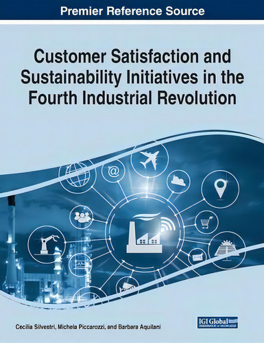 Customer Satisfaction And Sustainability Initiatives In The Fourth Industrial Revolution, De Cecilia Silvestri. Premier Reference Source, Vol. 1. Editorial Igi Global, Tapa Blanda En Inglés