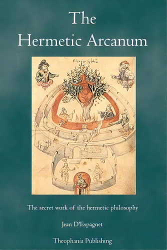 The Hermetic Arcanum : The Secret Work Of The Hermetic Philosophy, De Jean D'espagnet. Editorial Theophania Publishing, Tapa Blanda En Inglés, 2011