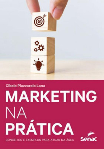 Marketing Na Prática: Conceitos E Exemplos Para Atuar Na Área, De Lana, Cibele Piazzarolo. Editora Senac - Sp, Capa Mole Em Português