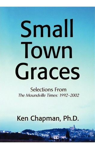 Small Town Graces, De Ph D Ken Chapman. Editorial Iuniverse, Tapa Dura En Inglés