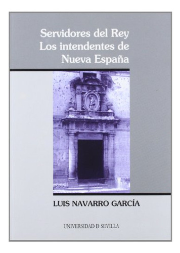 Libro Servidores Del Rey Los Intendentes De Nuev De Navarro