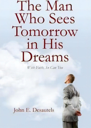 The Man Who Sees Tomorrow In His Dreams, De John E Desautels. Editorial Createspace Independent Publishing Platform, Tapa Blanda En Inglés